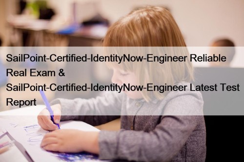 SailPoint-Certified-IdentityNow-Engineer Reliable Real Exam & SailPoint-Certified-IdentityNow-Engineer Latest Test ...