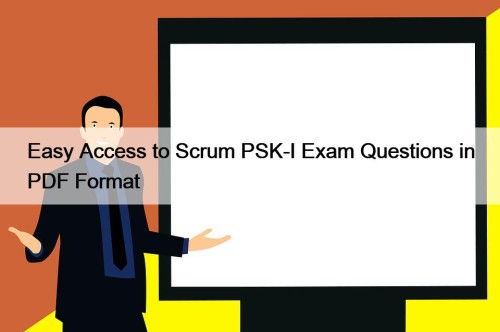 Easy Access to Scrum PSK-I Exam Questions in ...